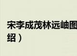 宋李成茂林远岫图（关于宋李成茂林远岫图介绍）