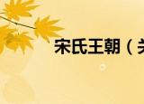 宋氏王朝（关于宋氏王朝介绍）
