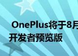  OnePlus将于8月10日推出Oxygen 11最终开发者预览版