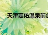 天津嘉佑温泉前台电话（天津嘉佑温泉）