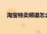 淘宝特卖频道怎么关闭（淘宝特卖频道）