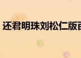 还君明珠刘松仁版百度云（还君明珠刘松仁）