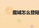 魔域怎么登陆（魔域私服登录器）