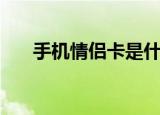 手机情侣卡是什么意思（手机情侣卡）