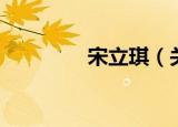 宋立琪（关于宋立琪介绍）