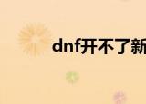 dnf开不了新深渊（dnf开不了）