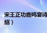 宋王正功鹿鸣宴诗（关于宋王正功鹿鸣宴诗介绍）