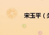 宋玉平（关于宋玉平介绍）