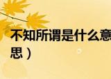 不知所谓是什么意思解释（不知所谓是什么意思）