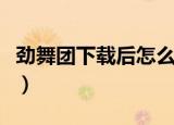 劲舞团下载后怎么安装（劲舞团补丁怎么安装）