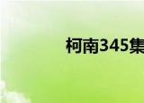 柯南345集剧情（柯南345）