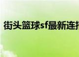 街头篮球sf最新连招（街头篮球sf必备技能）