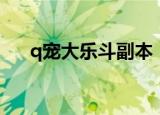 q宠大乐斗副本（q宠大乐斗帮派贡献）