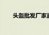 头盔批发厂家直销（头盔批发市场）
