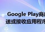  Google Play商店可能很快会允许您离线发送或接收应用程序