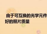  由于可互换的光学元件 华为手机具有更大的光学变焦和更好的照片质量
