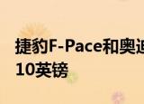 捷豹F-Pace和奥迪Q7竞争对手的价格为56,710英镑