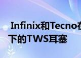  Infinix和Tecno在亚洲市场推出2000卢比以下的TWS耳塞