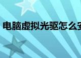 电脑虚拟光驱怎么安装（怎么安装虚拟光驱）