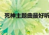 死神主题曲最好听的（死神的歌谣好看吗）