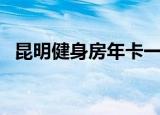昆明健身房年卡一般多少钱（昆明健身房）