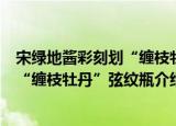 宋绿地酱彩刻划“缠枝牡丹”弦纹瓶（关于宋绿地酱彩刻划“缠枝牡丹”弦纹瓶介绍）