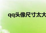 qq头像尺寸太大怎么办（qq头像尺寸）