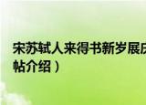 宋苏轼人来得书新岁展庆帖（关于宋苏轼人来得书新岁展庆帖介绍）