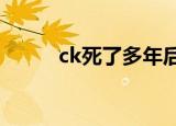 ck死了多年后复活?（ck死了吗）