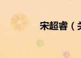 宋超睿（关于宋超睿介绍）