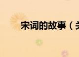 宋词的故事（关于宋词的故事介绍）
