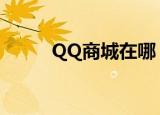 QQ商城在哪（qq游戏商城在哪）
