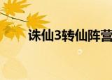 诛仙3转仙阵营流程（诛仙5转流程）