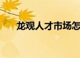 龙观人才市场怎么样（龙观人才市场）