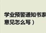 学业预警通知书家长意见怎么写（通知书家长意见怎么写）
