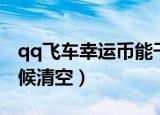 qq飞车幸运币能干嘛（qq飞车幸运币什么时候清空）