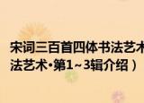 宋词三百首四体书法艺术·第1~3辑（关于宋词三百首四体书法艺术·第1~3辑介绍）