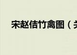 宋赵佶竹禽图（关于宋赵佶竹禽图介绍）