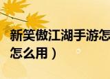 新笑傲江湖手游怎么卡等级（笑傲江湖新手卡怎么用）