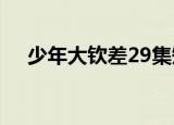 少年大钦差29集短视频（少年大钦差2）