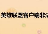 英雄联盟客户端非法什么意思（lol版本非法）