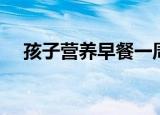 孩子营养早餐一周食谱（孩子营养早餐）