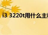i3 3220t用什么主板（i3 3220配什么主板）