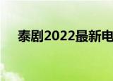 泰剧2022最新电视剧大全（泰剧2011）