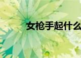 女枪手起什么名字（女枪手名字）