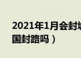 2021年1月会封城封路吗（2021年元1月全国封路吗）