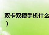 双卡双模手机什么意思（双卡双模是什么意思）