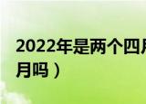 2022年是两个四月吗农历（2022年是两个四月吗）