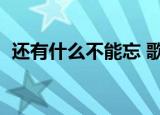 还有什么不能忘 歌词（可不可以忘记歌词）