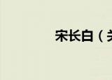 宋长白（关于宋长白介绍）